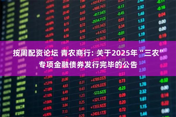 按周配资论坛 青农商行: 关于2025年“三农”专项金融债券发行完毕的公告
